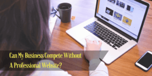 Can My Business Compete Without A Professional Website