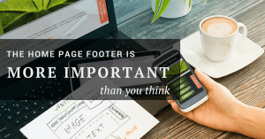 The Home Page Footer is More Important Than You Think